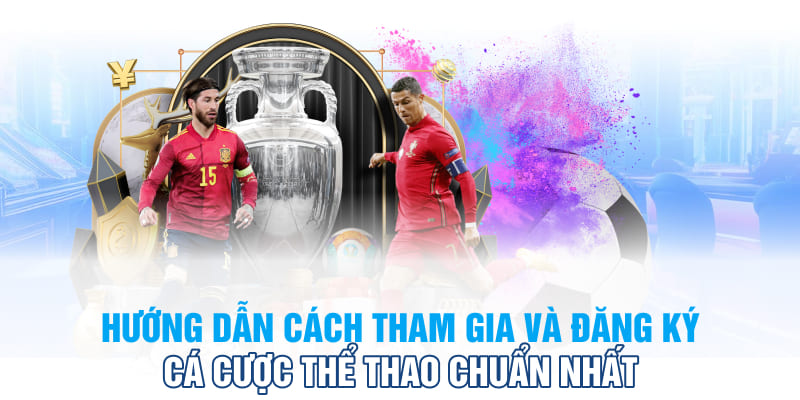 Hướng dẫn cách tham gia và đăng ký cá cược thể thao chuẩn nhất