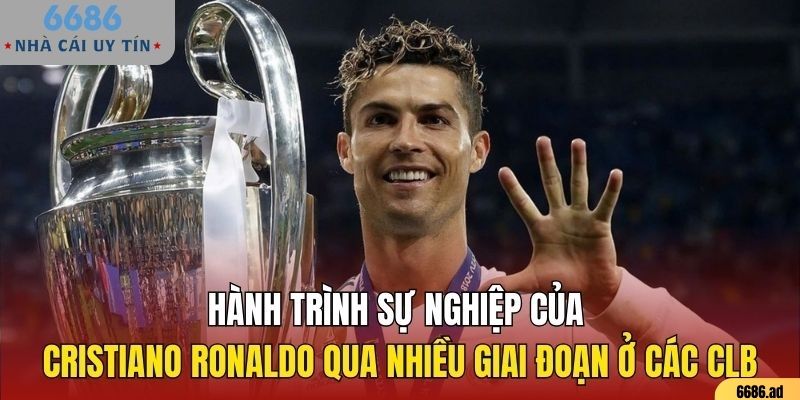 Hành trình sự nghiệp của Cristiano Ronaldo qua nhiều giai đoạn ở các CLB