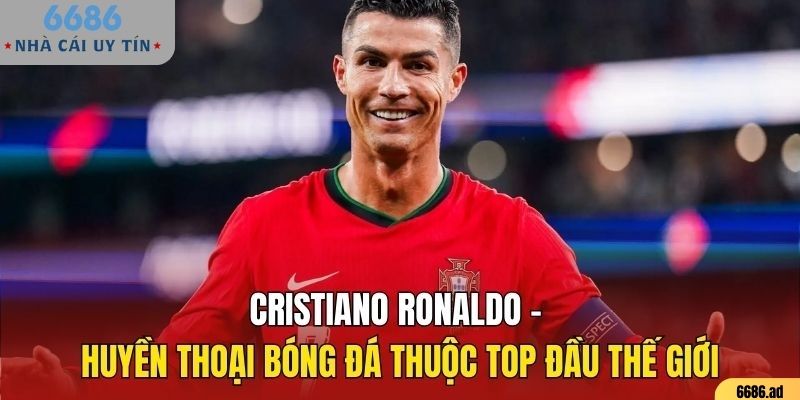 Cristiano Ronaldo huyền thoại bóng đá thế giới