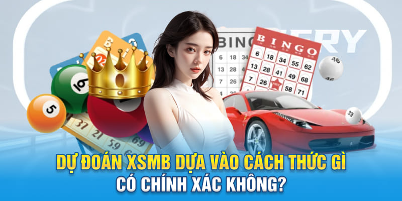 Dự đoán XSMB dựa vào cách thức gì và có chính xác không?