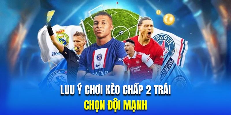 Khi chơi chấp 2 trái hội viên nên chọn đội mạnh hơn để vào tiền