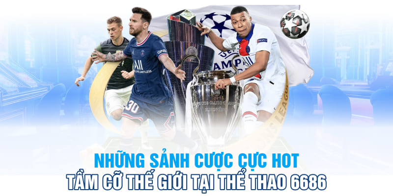 Những sảnh cược cực hot tầm cỡ thế giới tại thể thao 6686